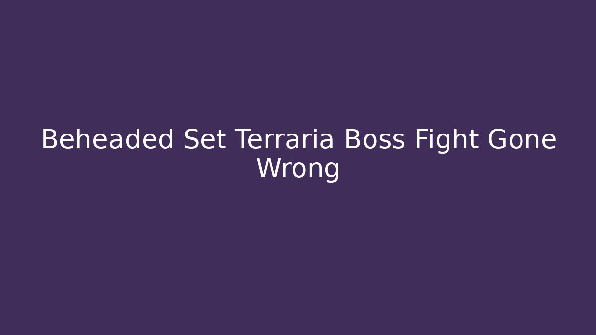 Beheaded Set Terraria Boss Fight Gone Wrong - Create More Assets