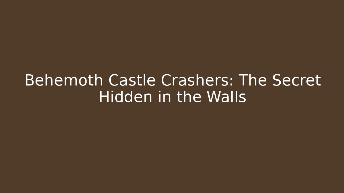 Behemoth Castle Crashers: The Secret Hidden in the Walls