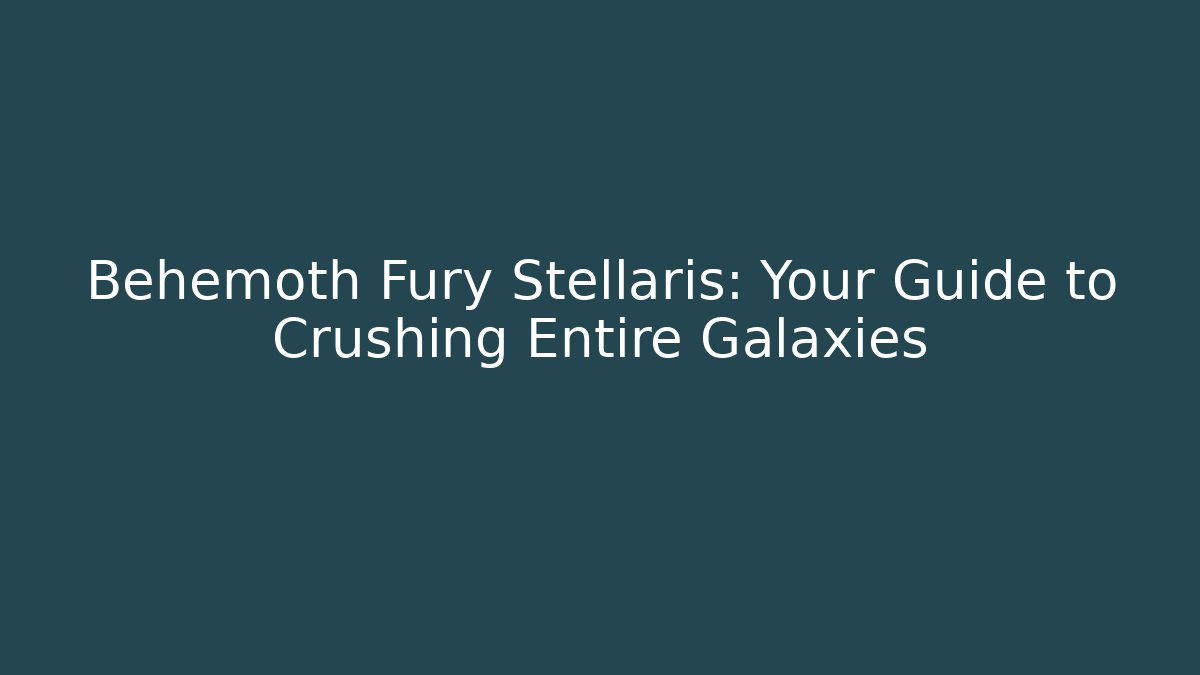 Behemoth Fury Stellaris: Your Guide to Crushing Entire Galaxies