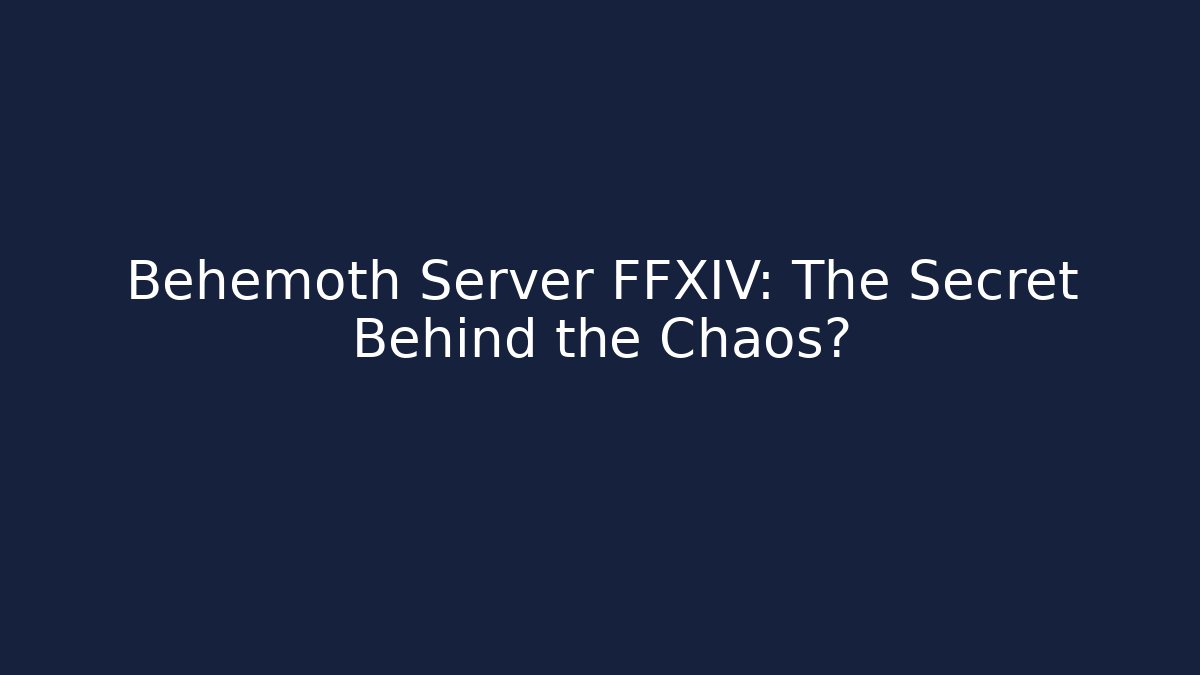Behemoth Server FFXIV: The Secret Behind the Chaos? - Create More Assets
