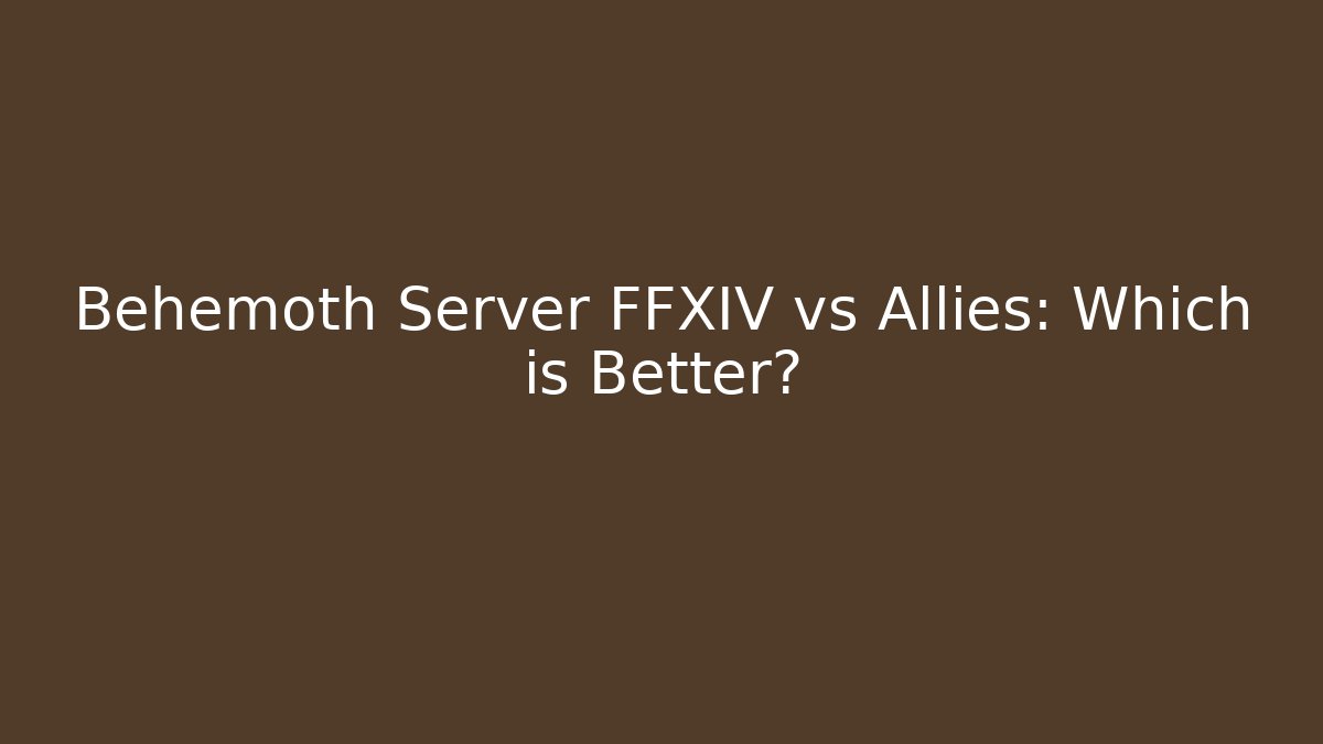 Behemoth Server FFXIV vs Allies: Which is Better?