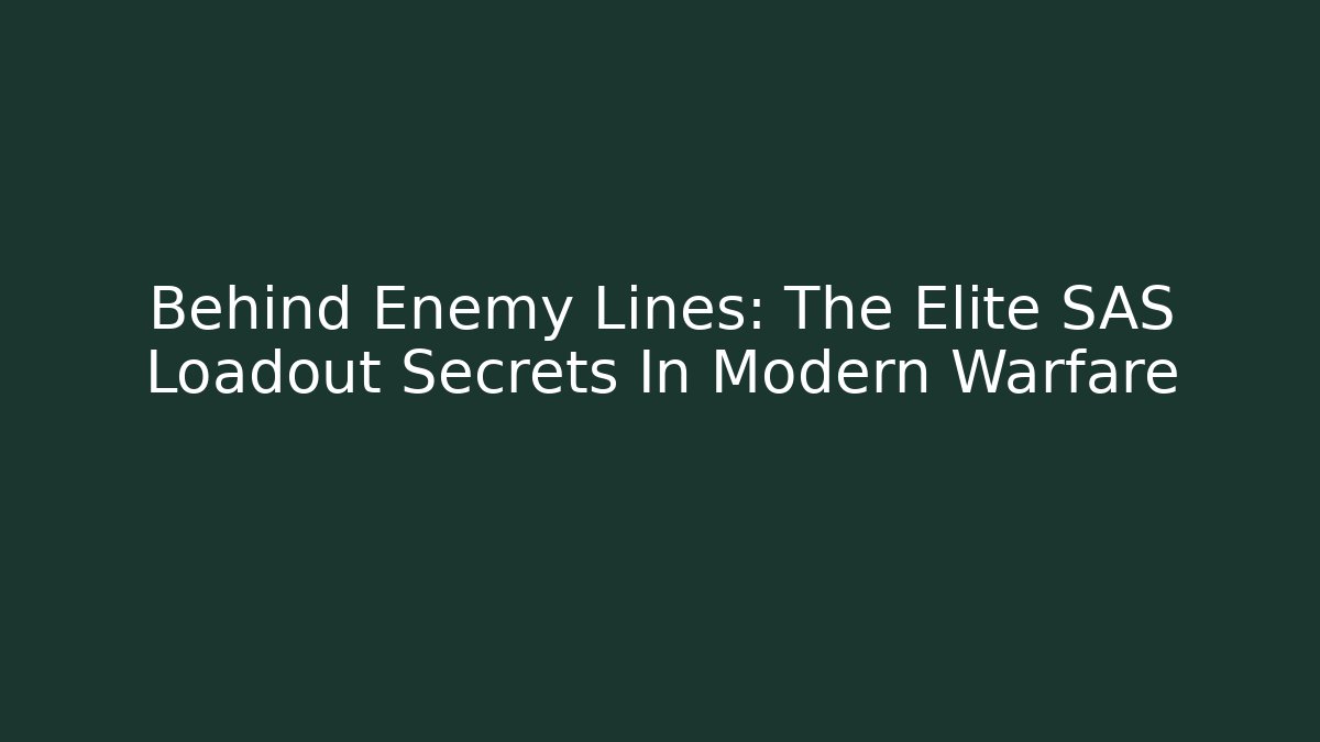 Behind Enemy Lines: The Elite SAS Loadout Secrets In Modern Warfare - Create More Assets