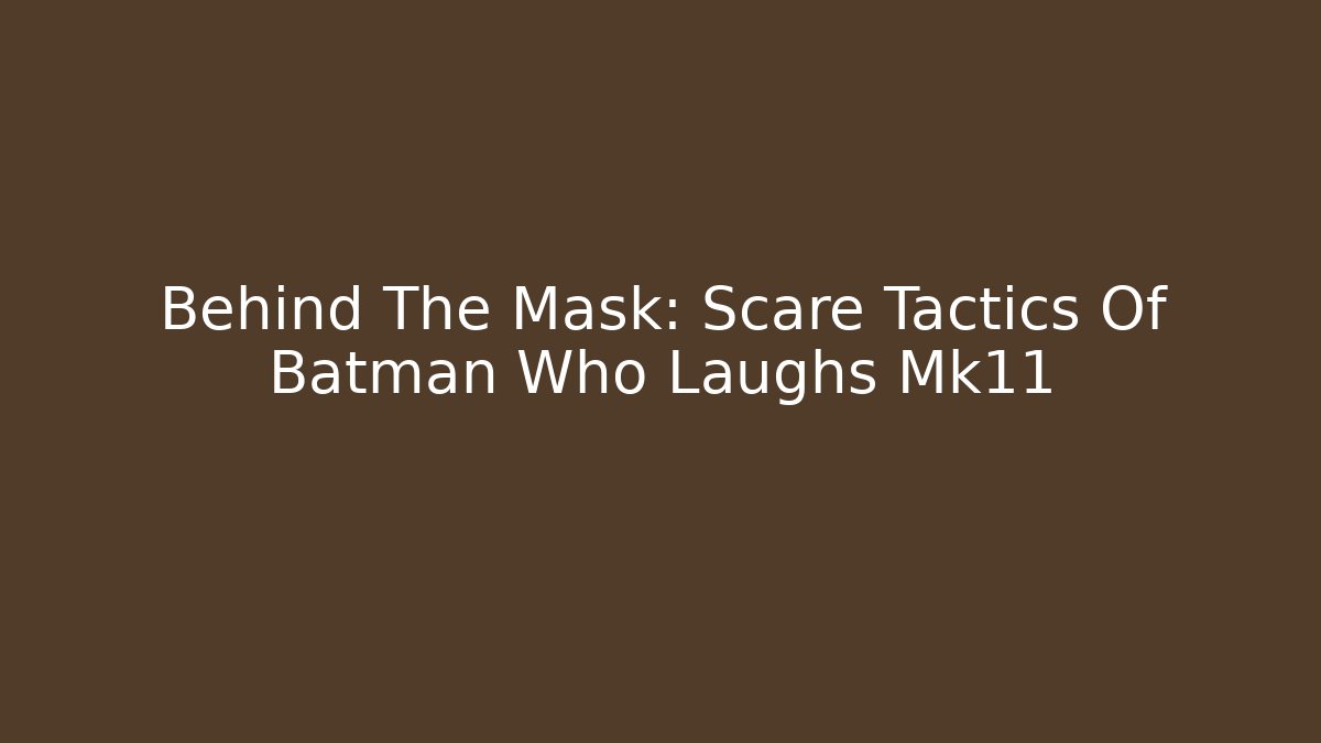 Behind The Mask: Scare Tactics Of Batman Who Laughs Mk11