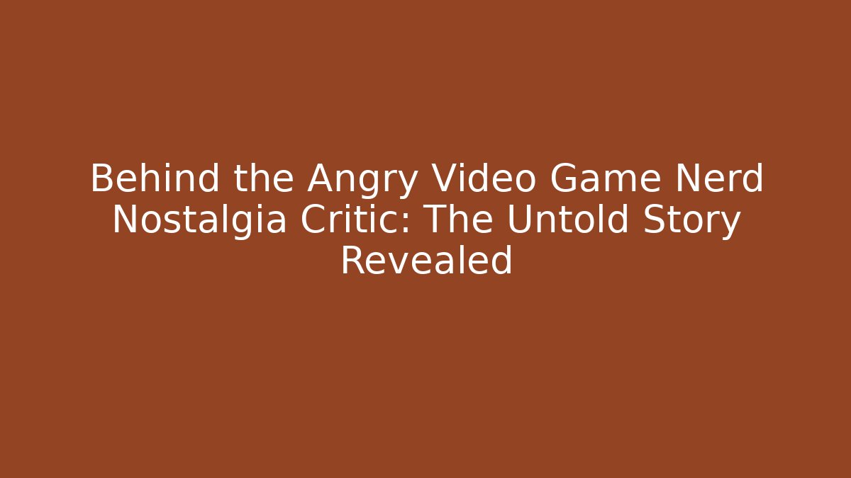 Behind the Angry Video Game Nerd Nostalgia Critic: The Untold Story Revealed