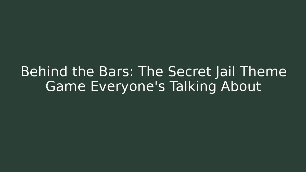Behind the Bars: The Secret Jail Theme Game Everyone’s Talking About