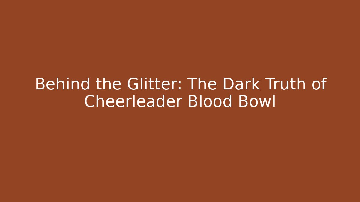 Behind the Glitter: The Dark Truth of Cheerleader Blood Bowl
