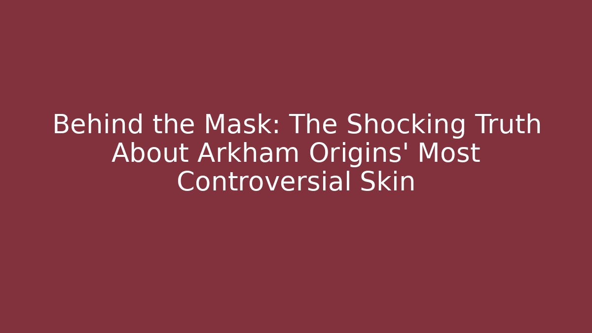 Behind the Mask: The Shocking Truth About Arkham Origins' Most Controversial Skin
