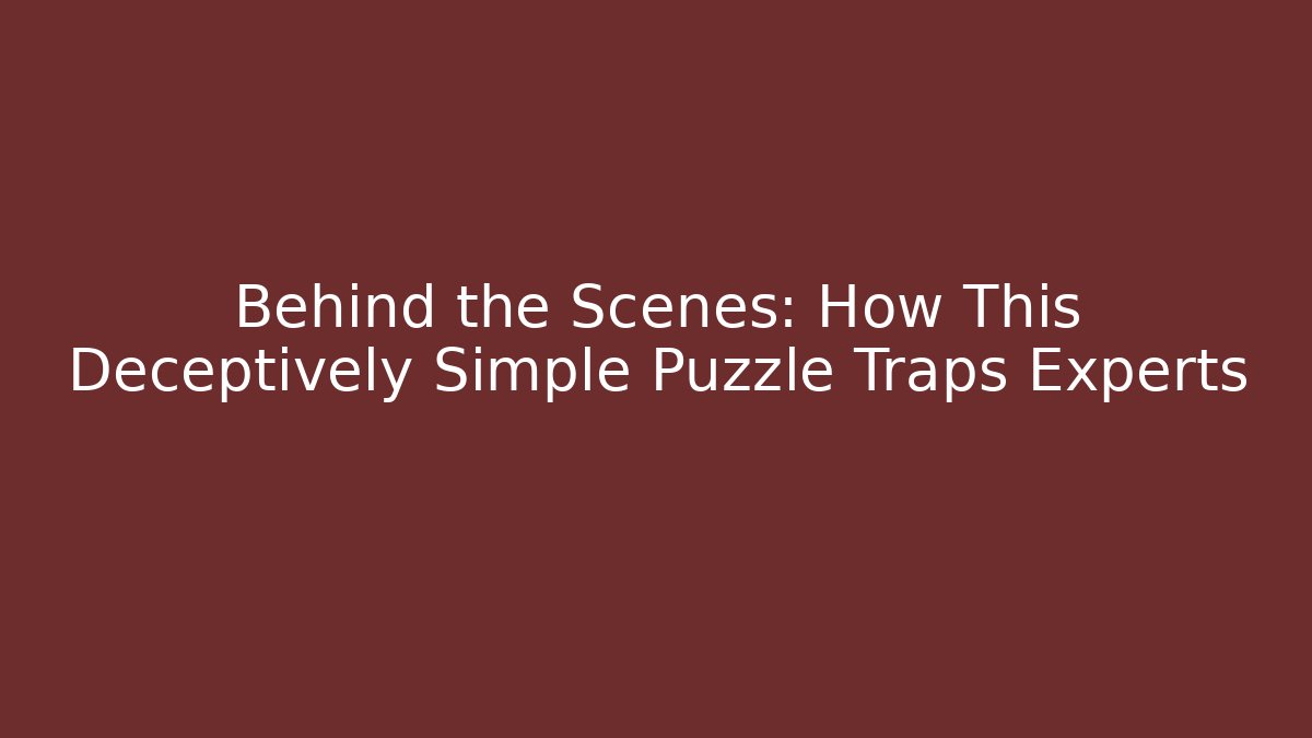 Behind the Scenes: How This Deceptively Simple Puzzle Traps Experts