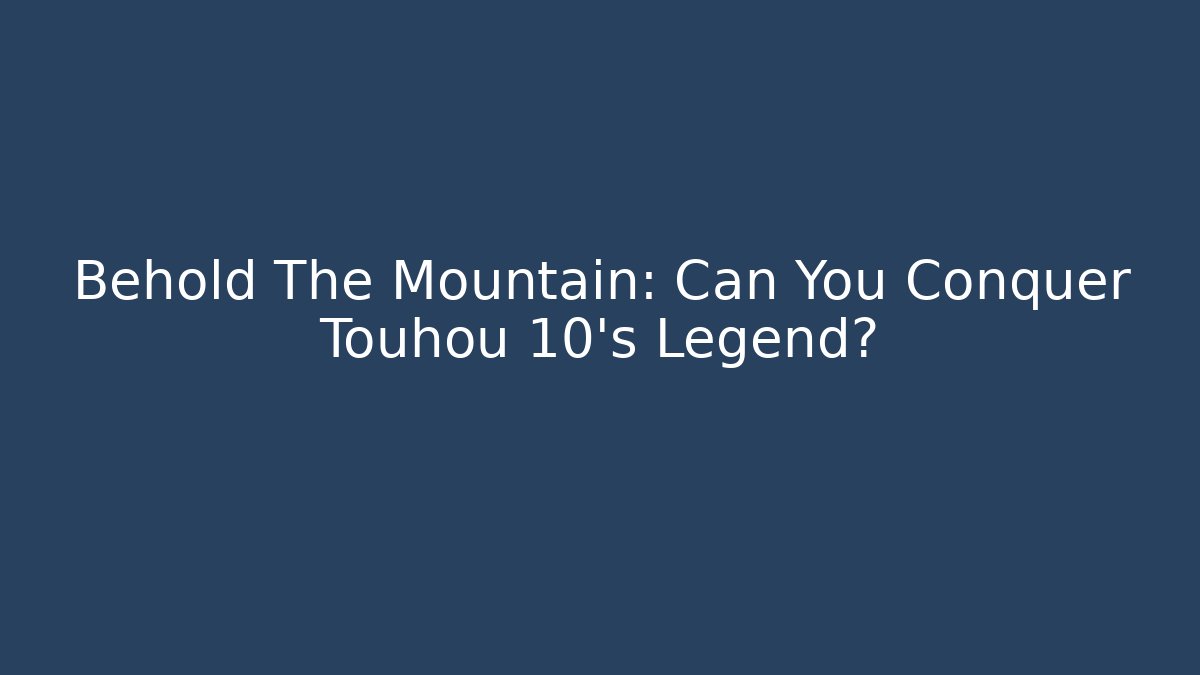 Behold The Mountain: Can You Conquer Touhou 10's Legend? - Create More Assets