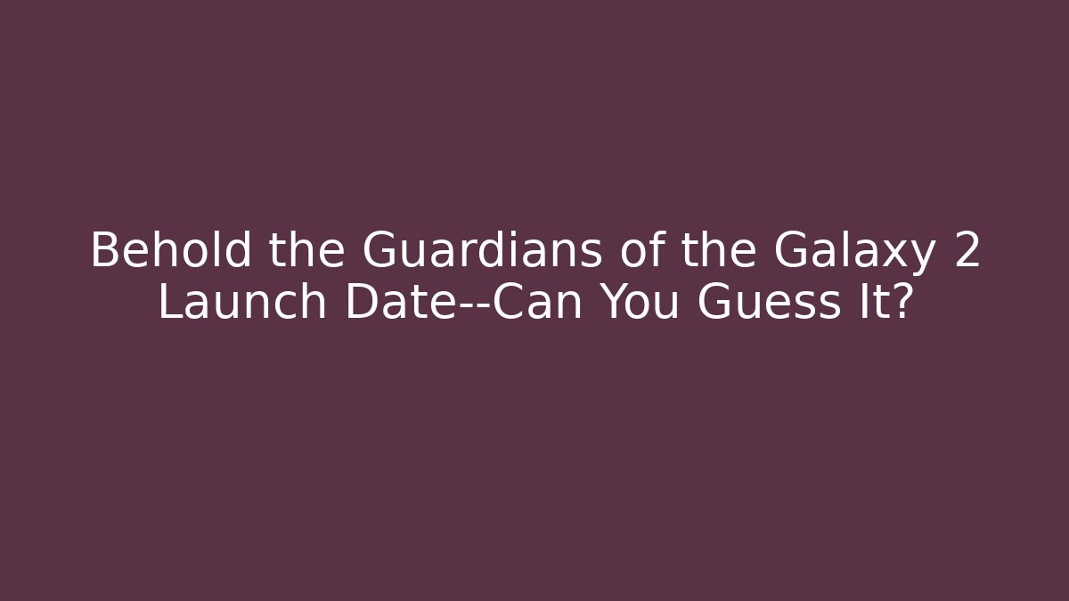 Behold the Guardians of the Galaxy 2 Launch Date—Can You Guess It?