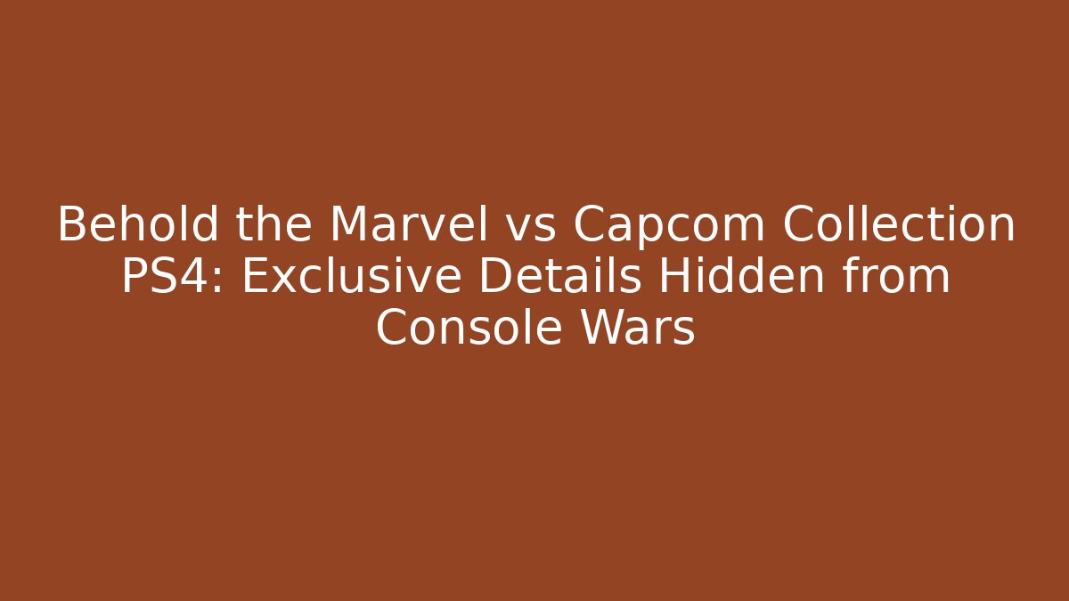 Behold the Marvel vs Capcom Collection PS4: Exclusive Details Hidden from Console Wars