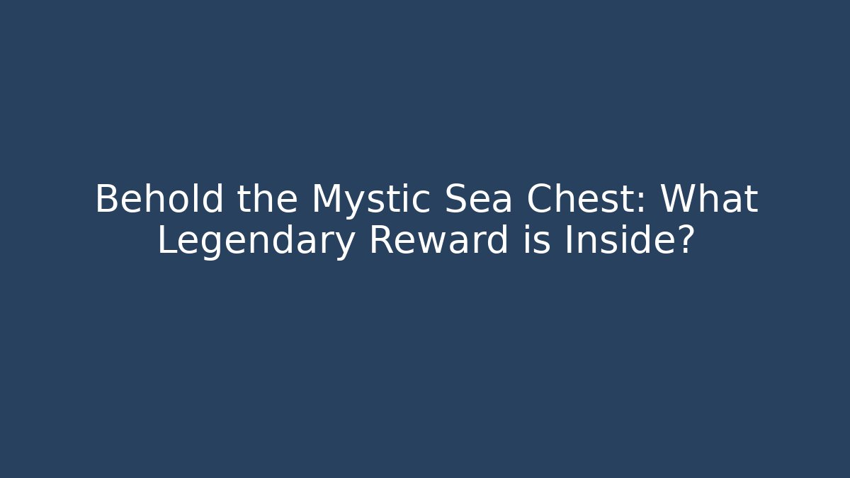 Behold the Mystic Sea Chest: What Legendary Reward is Inside?