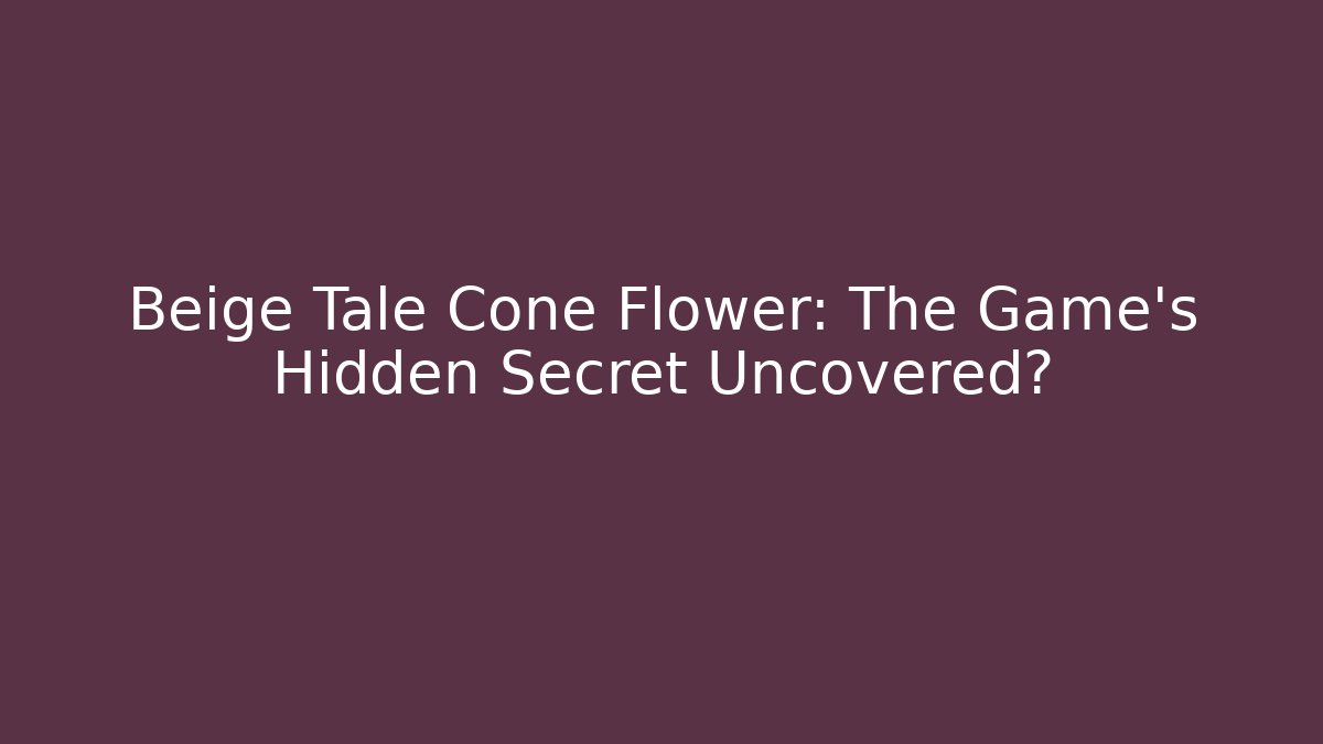 Beige Tale Cone Flower: The Game's Hidden Secret Uncovered?