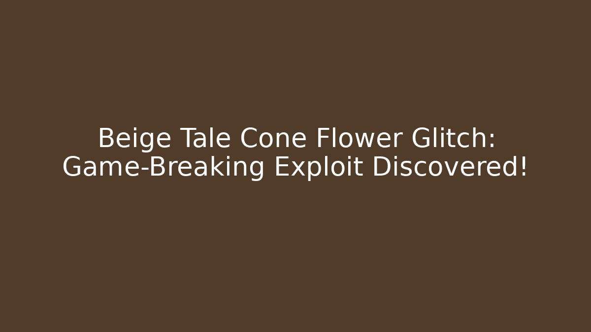 Beige Tale Cone Flower Glitch: Game-Breaking Exploit Discovered! - Create More Assets