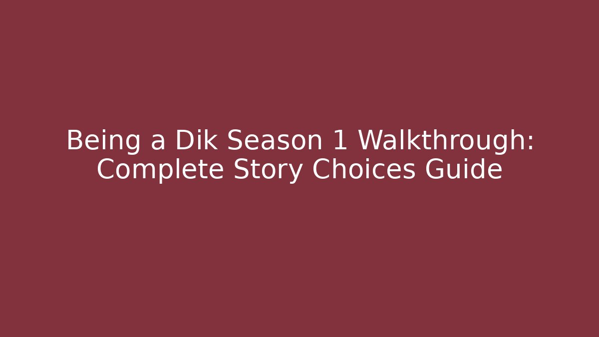 Being a Dik Season 1 Walkthrough: Complete Story Choices Guide