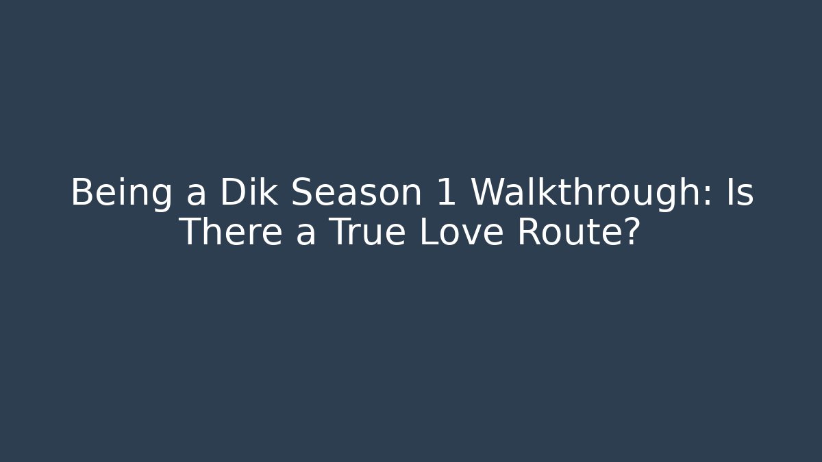 Being a Dik Season 1 Walkthrough: Is There a True Love Route?