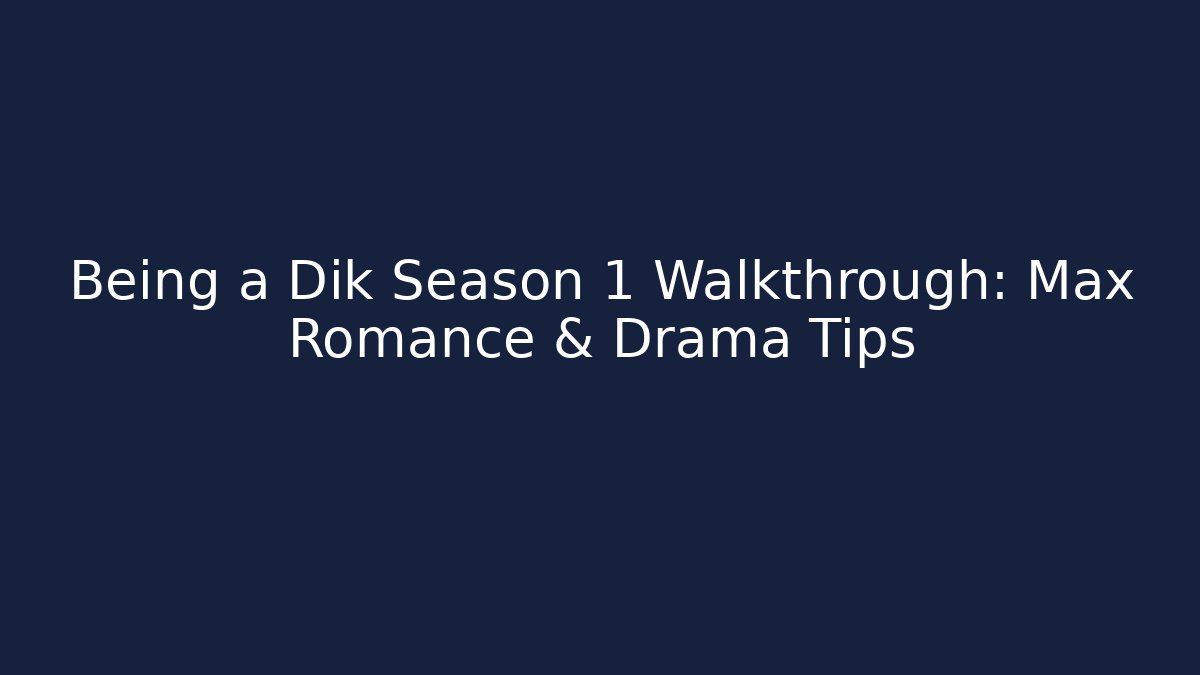 Being a Dik Season 1 Walkthrough: Max Romance & Drama Tips