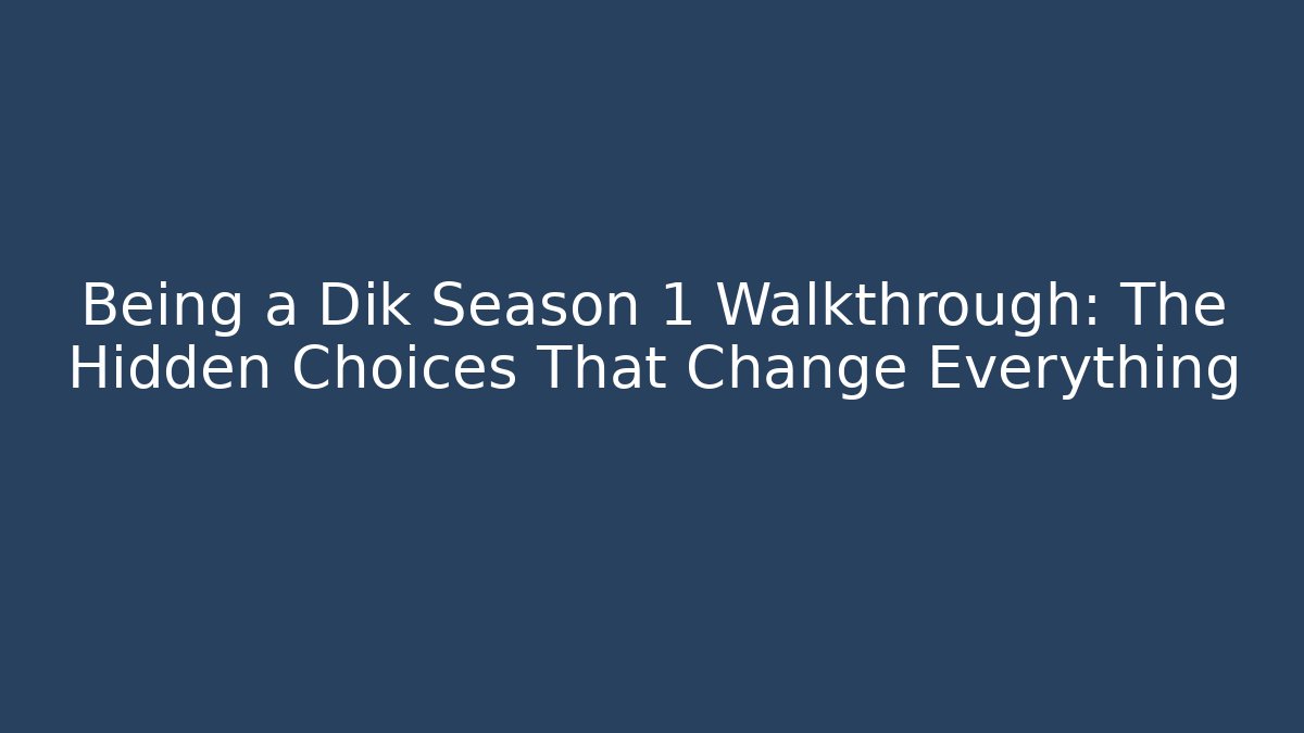 Being a Dik Season 1 Walkthrough: The Hidden Choices That Change Everything