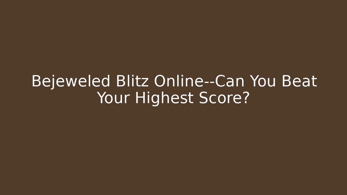 Bejeweled Blitz Online—Can You Beat Your Highest Score?