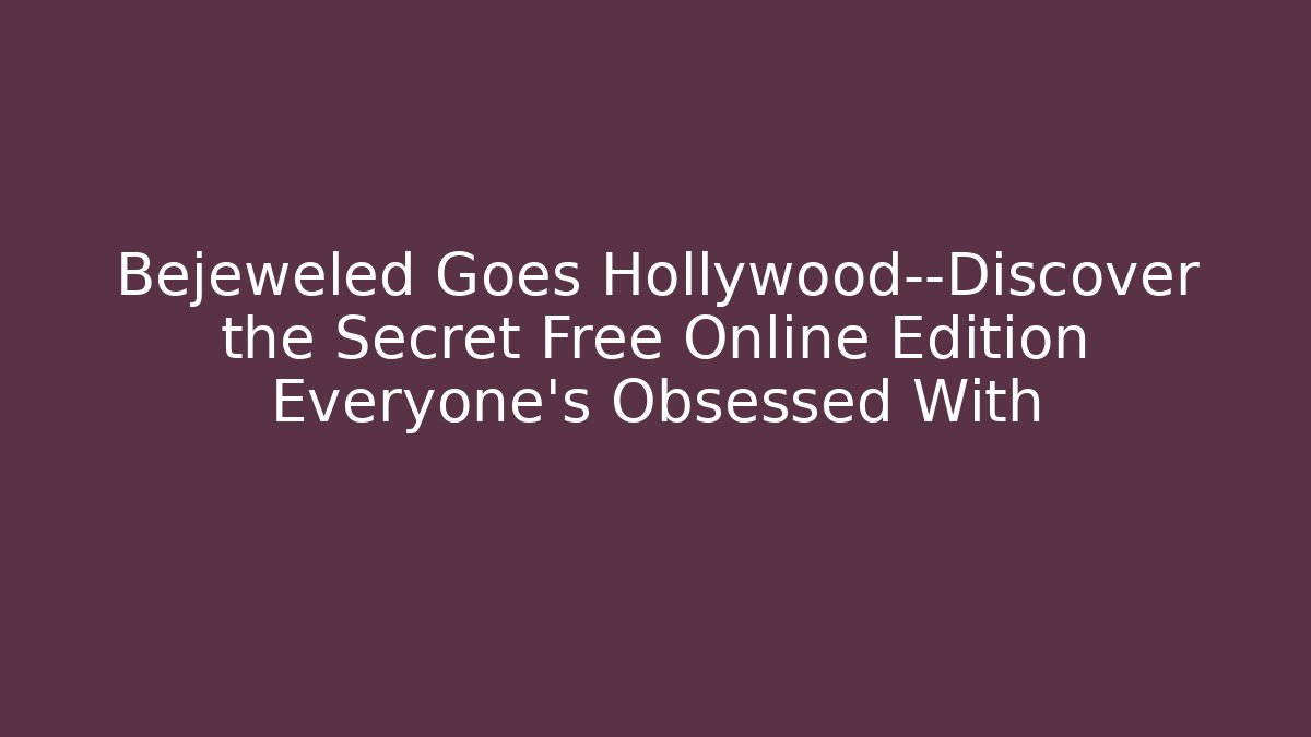 Bejeweled Goes Hollywood—Discover the Secret Free Online Edition Everyone’s Obsessed With