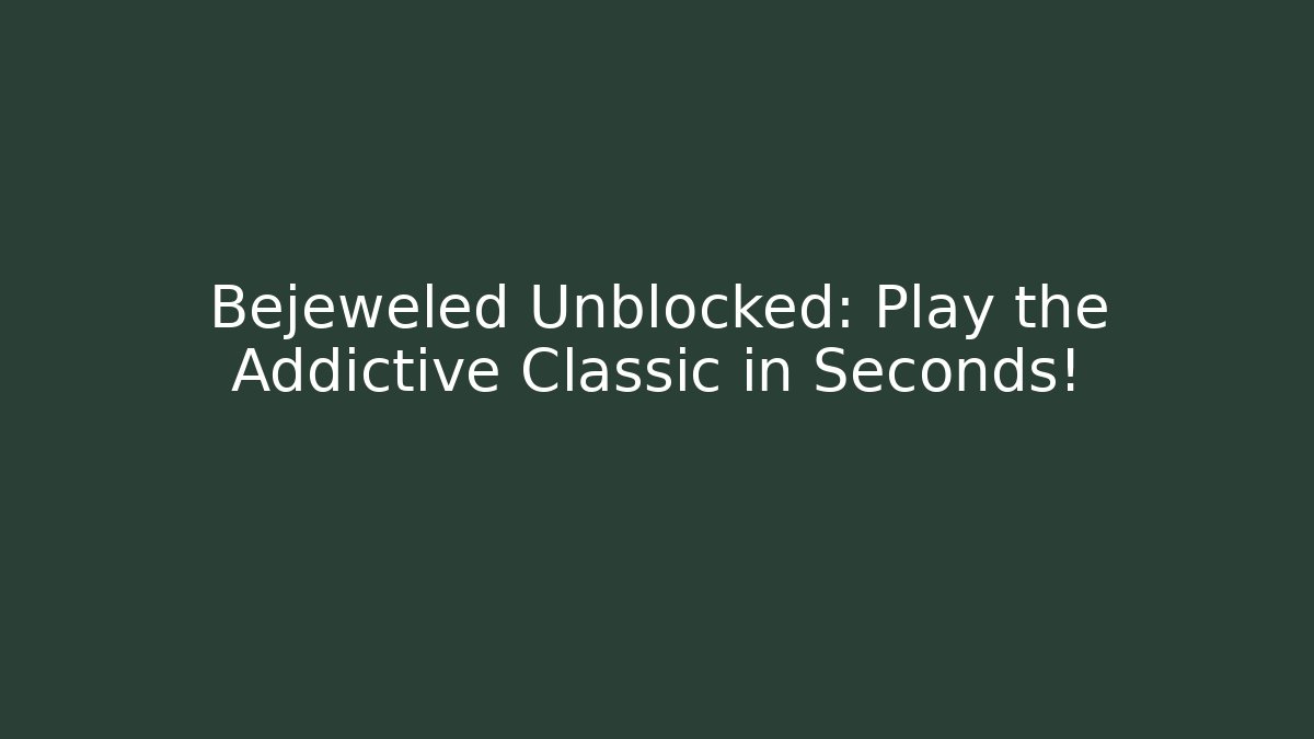 Bejeweled Unblocked: Play the Addictive Classic in Seconds!