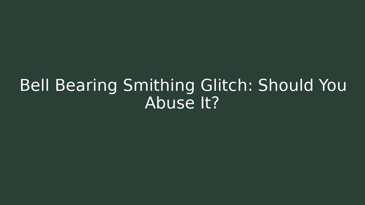 Bell Bearing Smithing Glitch: Should You Abuse It?