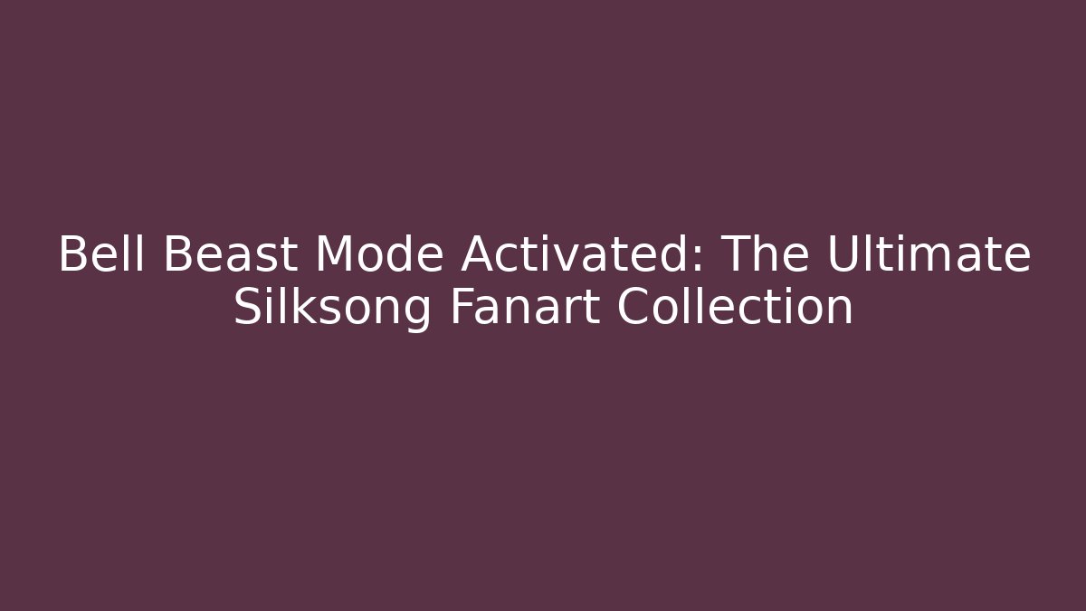 Bell Beast Mode Activated: The Ultimate Silksong Fanart Collection