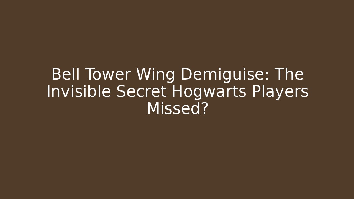 Bell Tower Wing Demiguise: The Invisible Secret Hogwarts Players Missed?