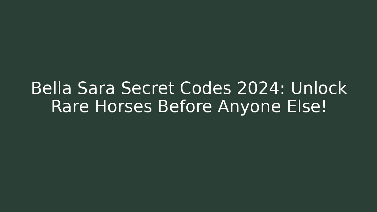 Bella Sara Secret Codes 2024: Unlock Rare Horses Before Anyone Else!