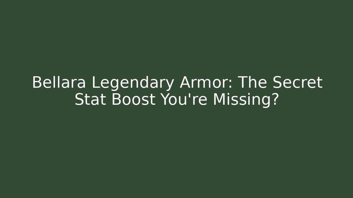 Bellara Legendary Armor: The Secret Stat Boost You're Missing?