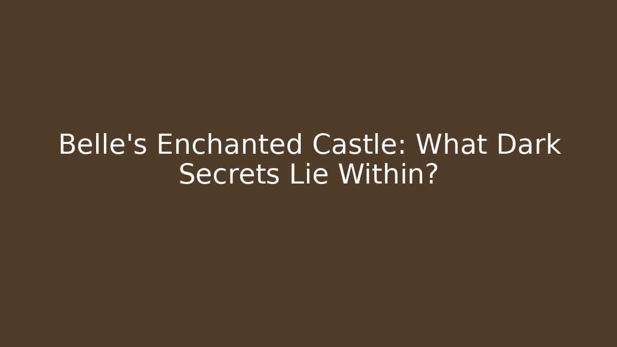 Belle's Enchanted Castle: What Dark Secrets Lie Within?