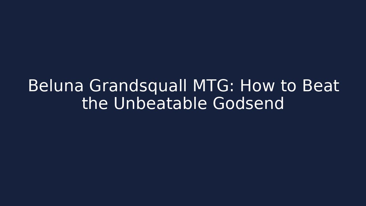 Beluna Grandsquall MTG: How to Beat the Unbeatable Godsend