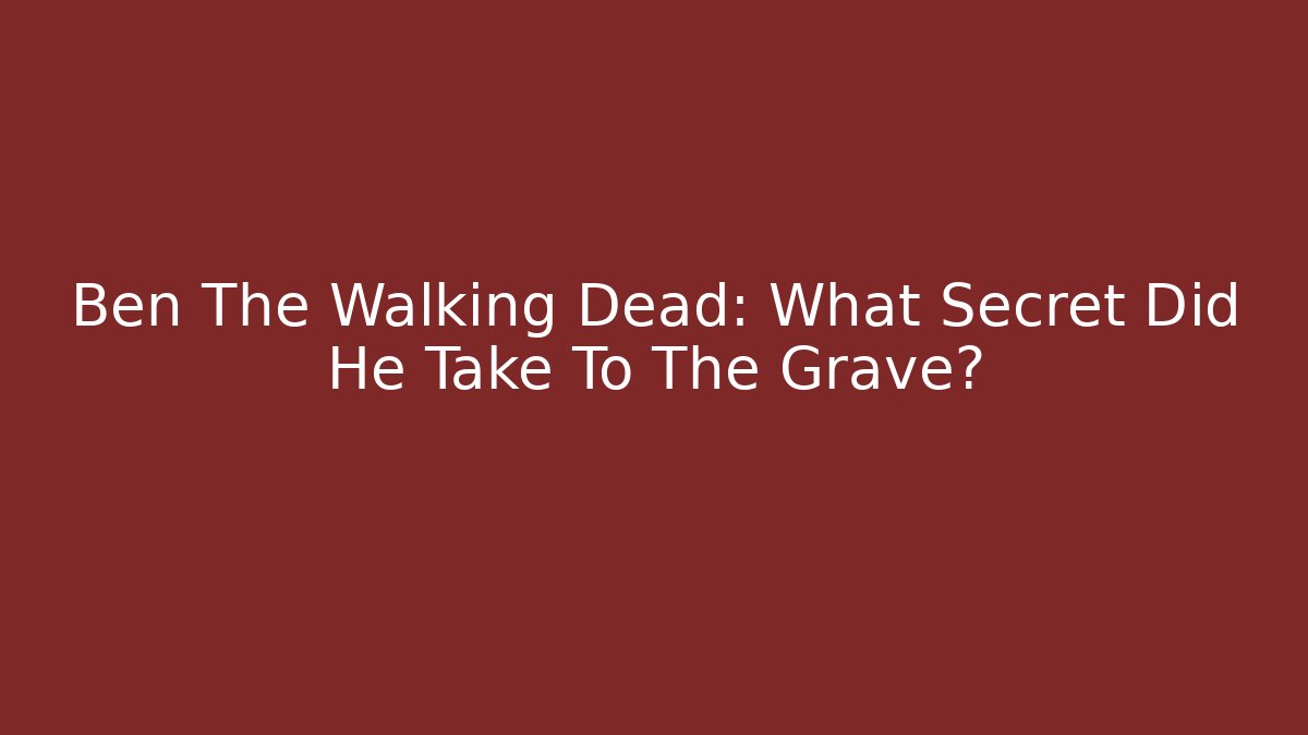 Ben The Walking Dead: What Secret Did He Take To The Grave?