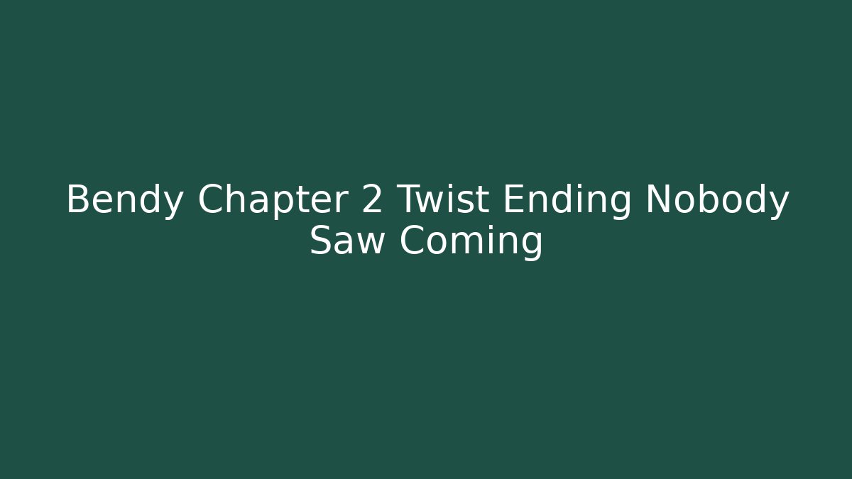 Bendy Chapter 2 Twist Ending Nobody Saw Coming