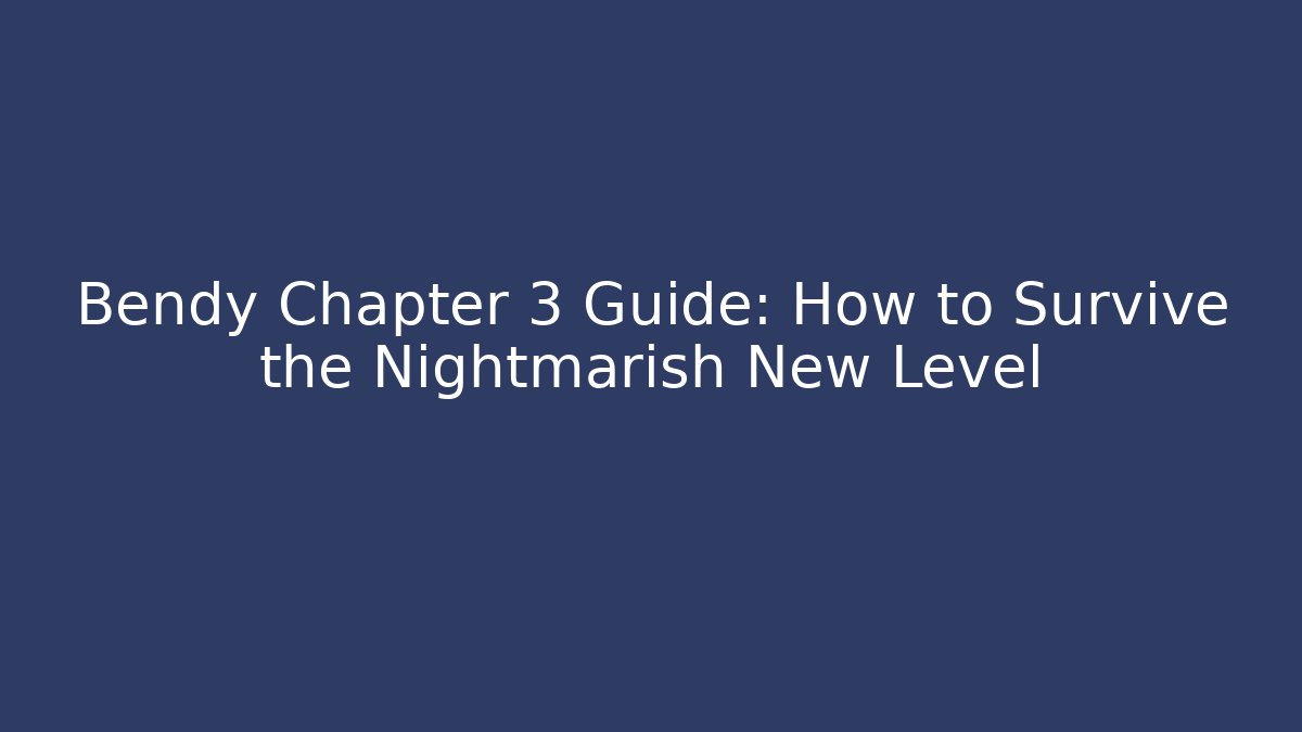 Bendy Chapter 3 Guide: How to Survive the Nightmarish New Level