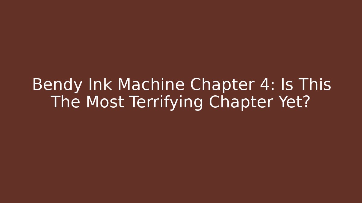 Bendy Ink Machine Chapter 4: Is This The Most Terrifying Chapter Yet? - Create More Assets