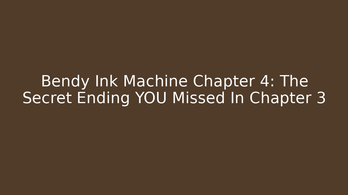 Bendy Ink Machine Chapter 4: The Secret Ending YOU Missed In Chapter 3