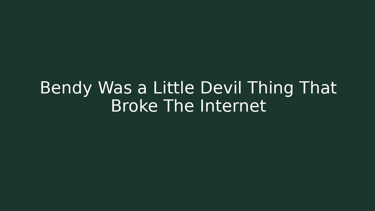 Bendy Was a Little Devil Thing That Broke The Internet