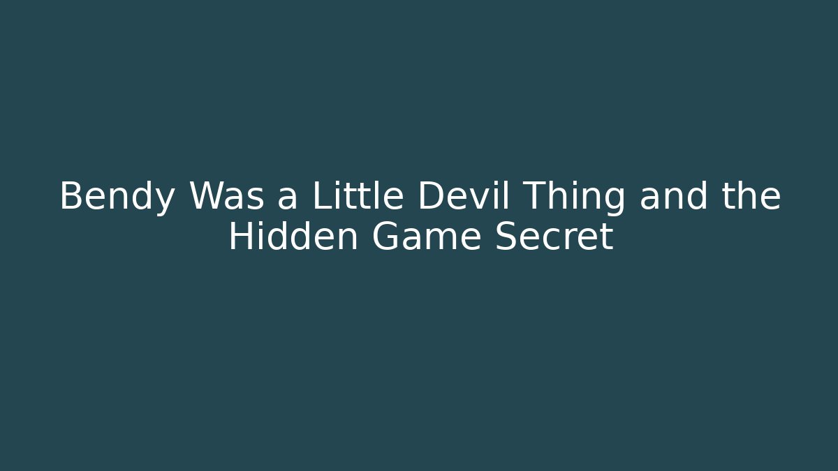 Bendy Was a Little Devil Thing and the Hidden Game Secret