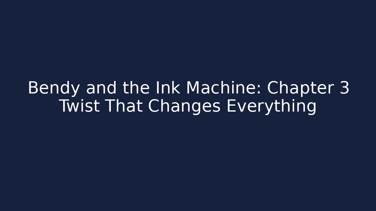 Bendy and the Ink Machine: Chapter 3 Twist That Changes Everything