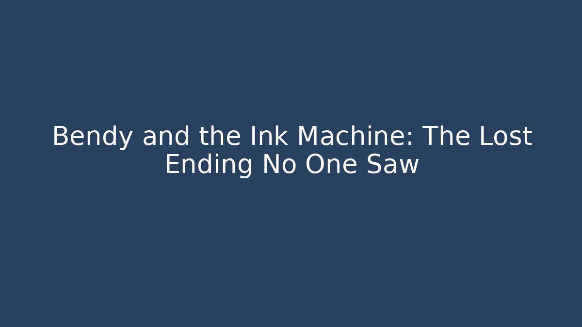 Bendy and the Ink Machine: The Lost Ending No One Saw