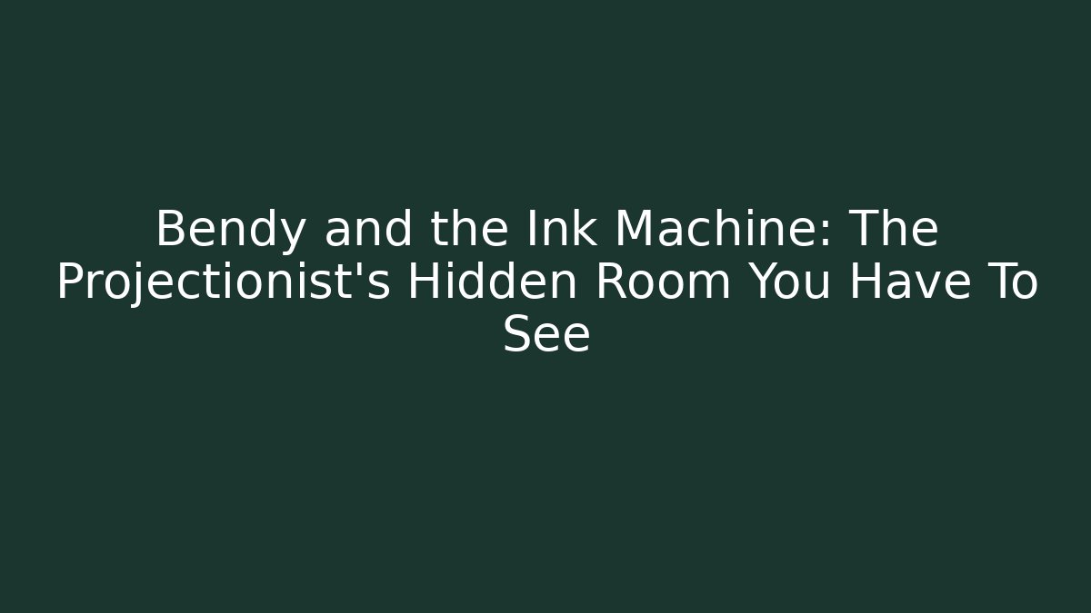 Bendy and the Ink Machine: The Projectionist's Hidden Room You Have To See
