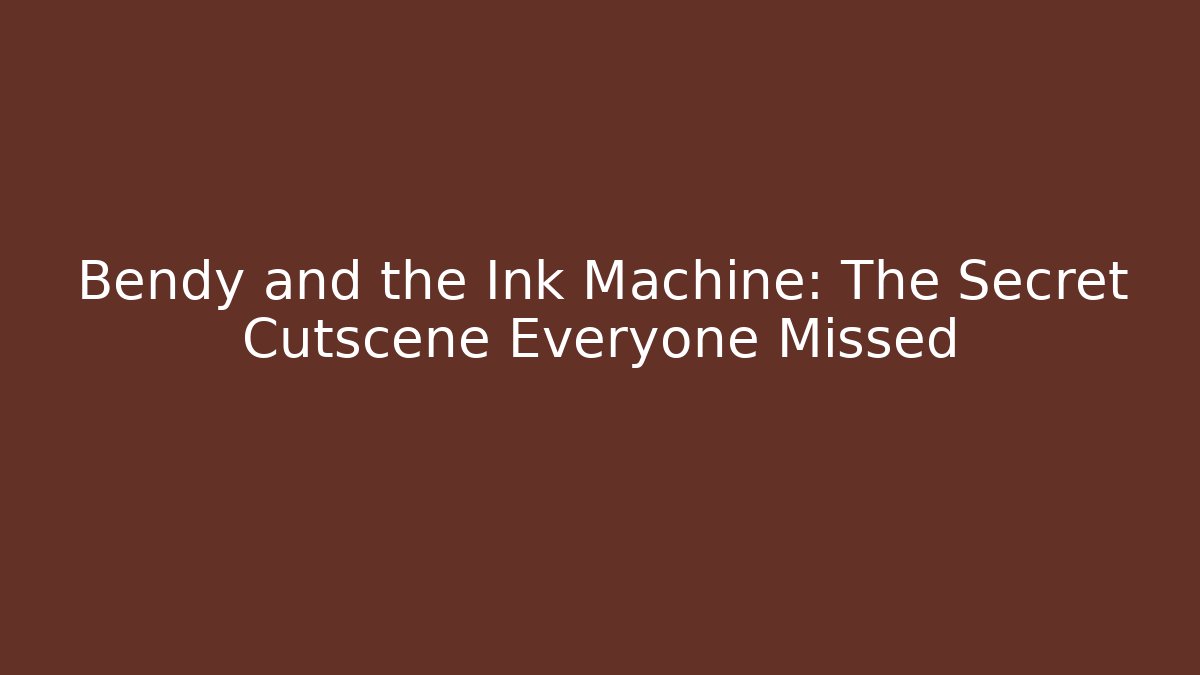 Bendy and the Ink Machine: The Secret Cutscene Everyone Missed