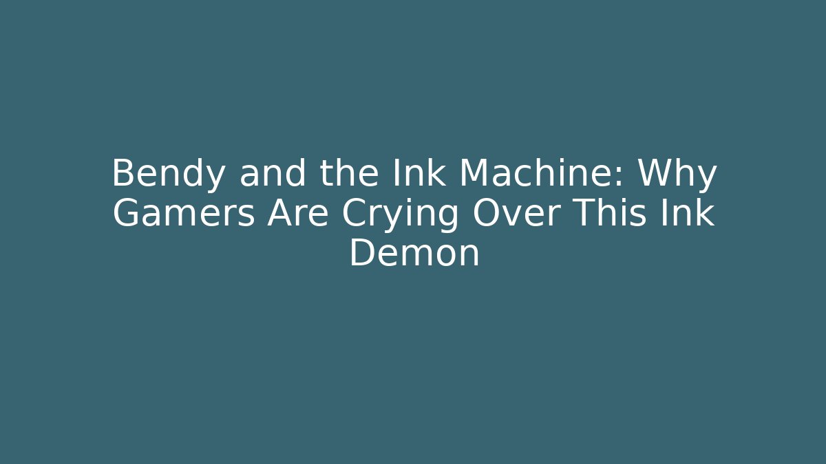 Bendy and the Ink Machine: Why Gamers Are Crying Over This Ink Demon