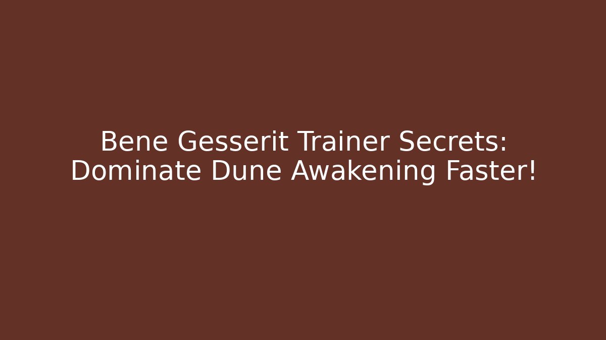 Bene Gesserit Trainer Secrets: Dominate Dune Awakening Faster!