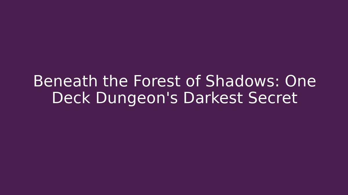 Beneath the Forest of Shadows: One Deck Dungeon's Darkest Secret