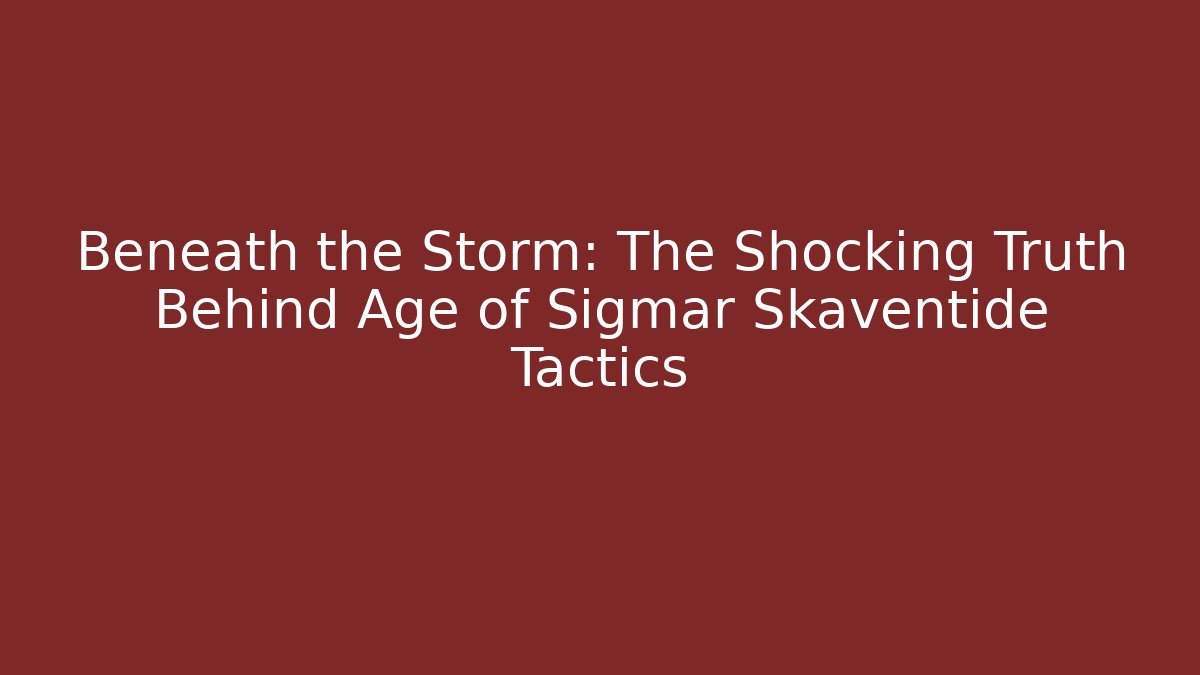 Beneath the Storm: The Shocking Truth Behind Age of Sigmar Skaventide Tactics