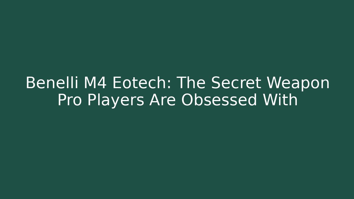 Benelli M4 Eotech: The Secret Weapon Pro Players Are Obsessed With