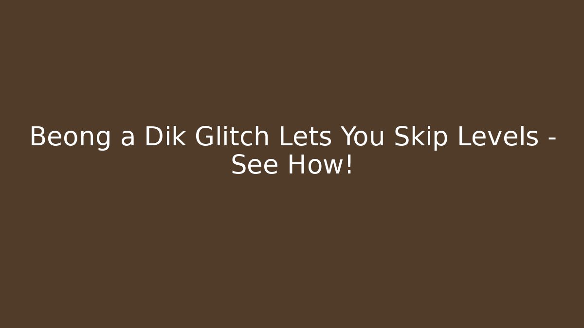 Beong a Dik Glitch Lets You Skip Levels – See How!