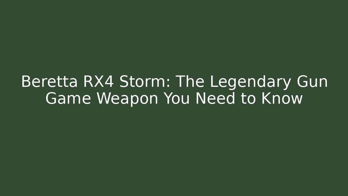 Beretta RX4 Storm: The Legendary Gun Game Weapon You Need to Know